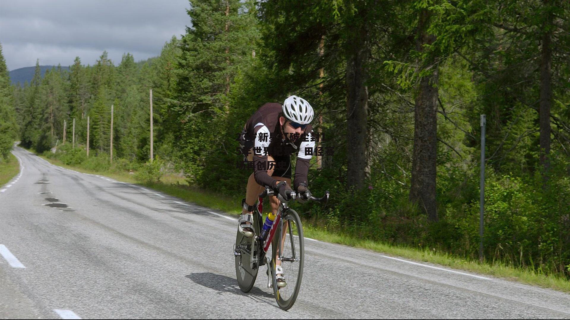 23岁新星打破尘封15年世界纪录，田径赛场再创历史