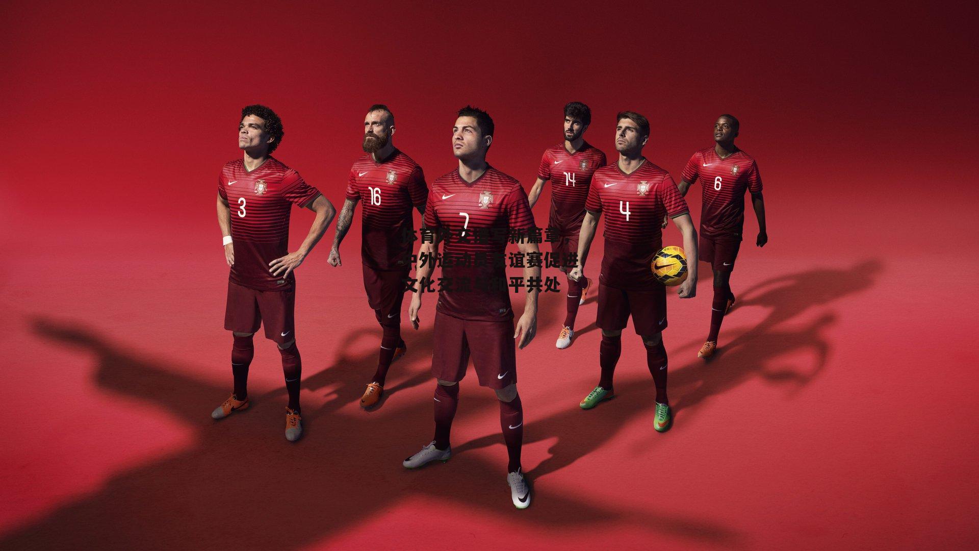 体育外交谱写新篇章，中外运动员友谊赛促进文化交流与和平共处