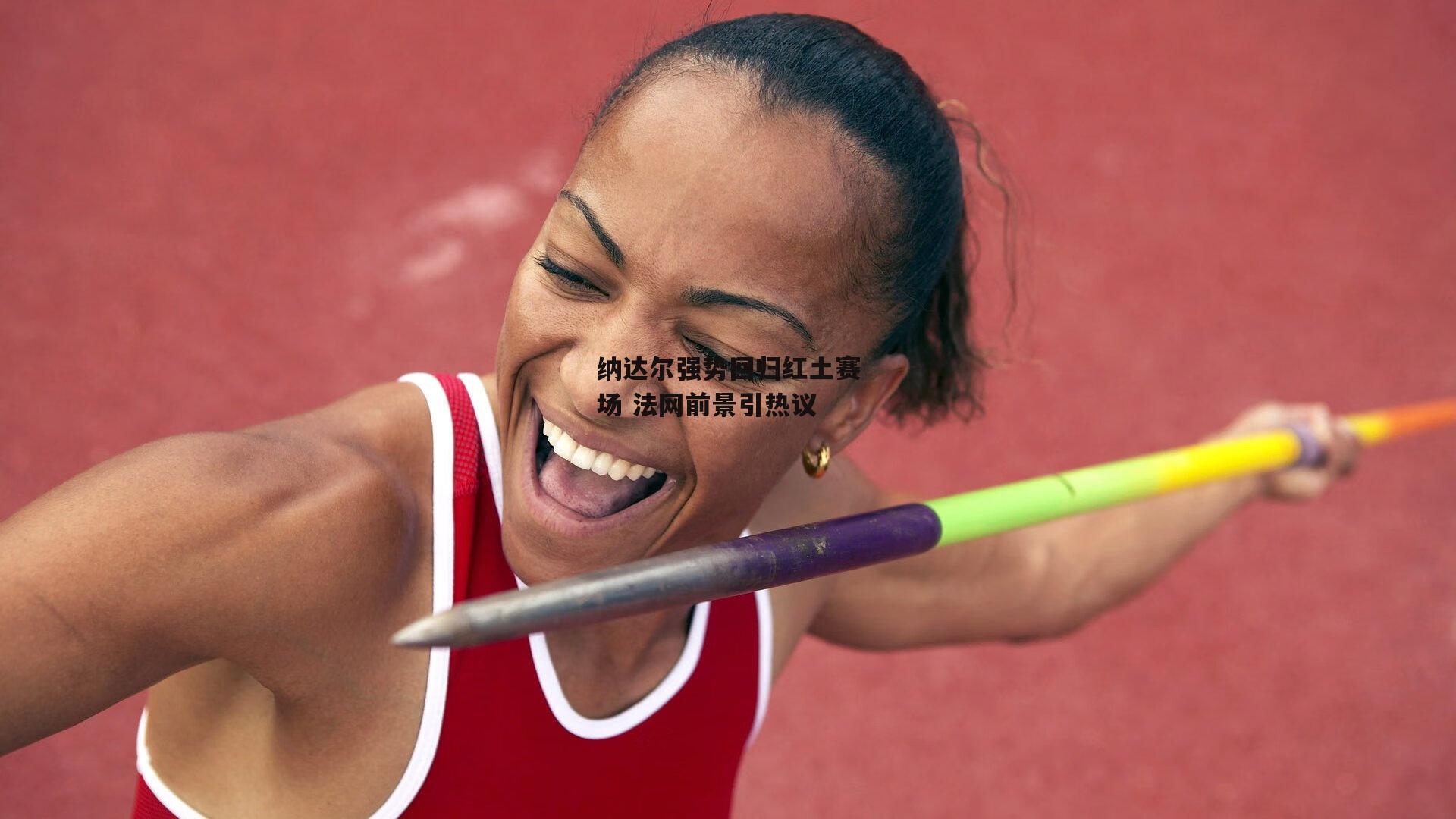 纳达尔强势回归红土赛场 法网前景引热议