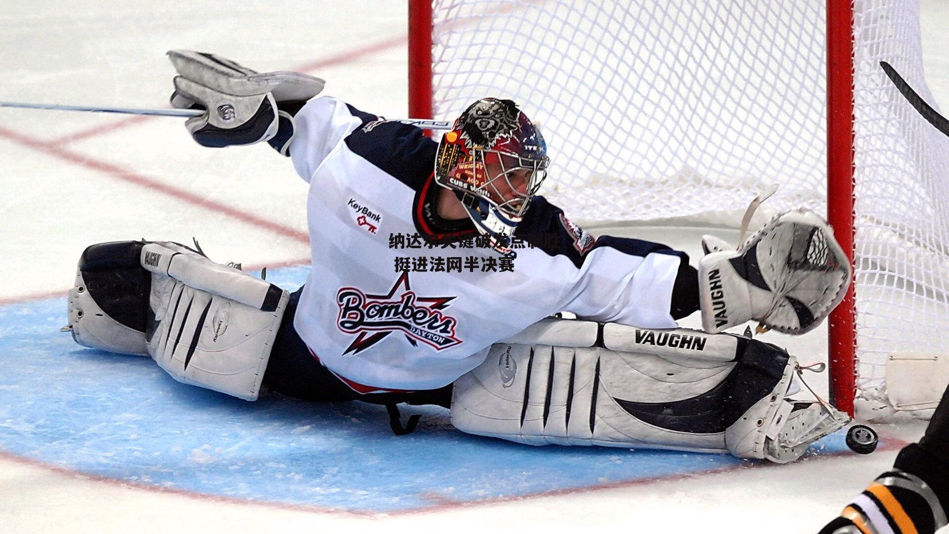 纳达尔关键破发点制胜 挺进法网半决赛