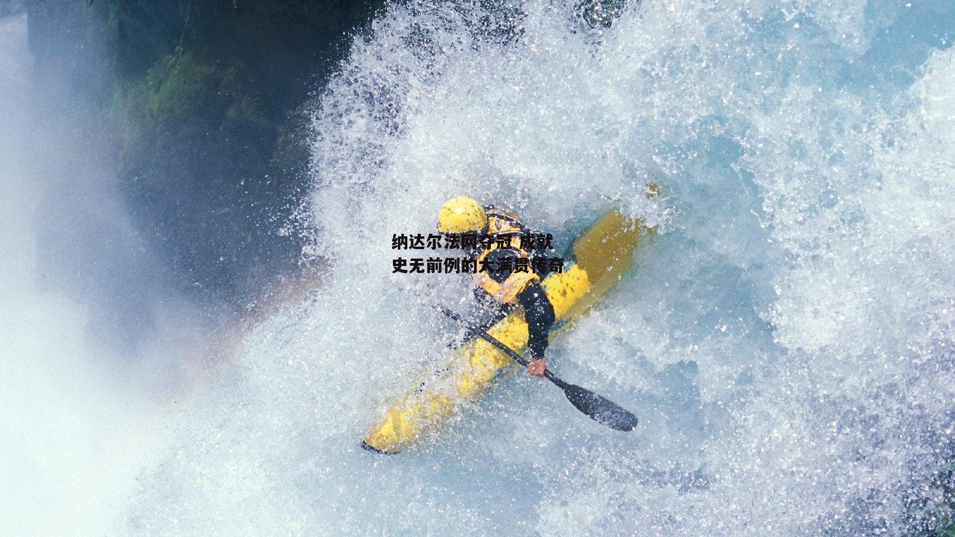 纳达尔法网夺冠 成就史无前例的大满贯传奇