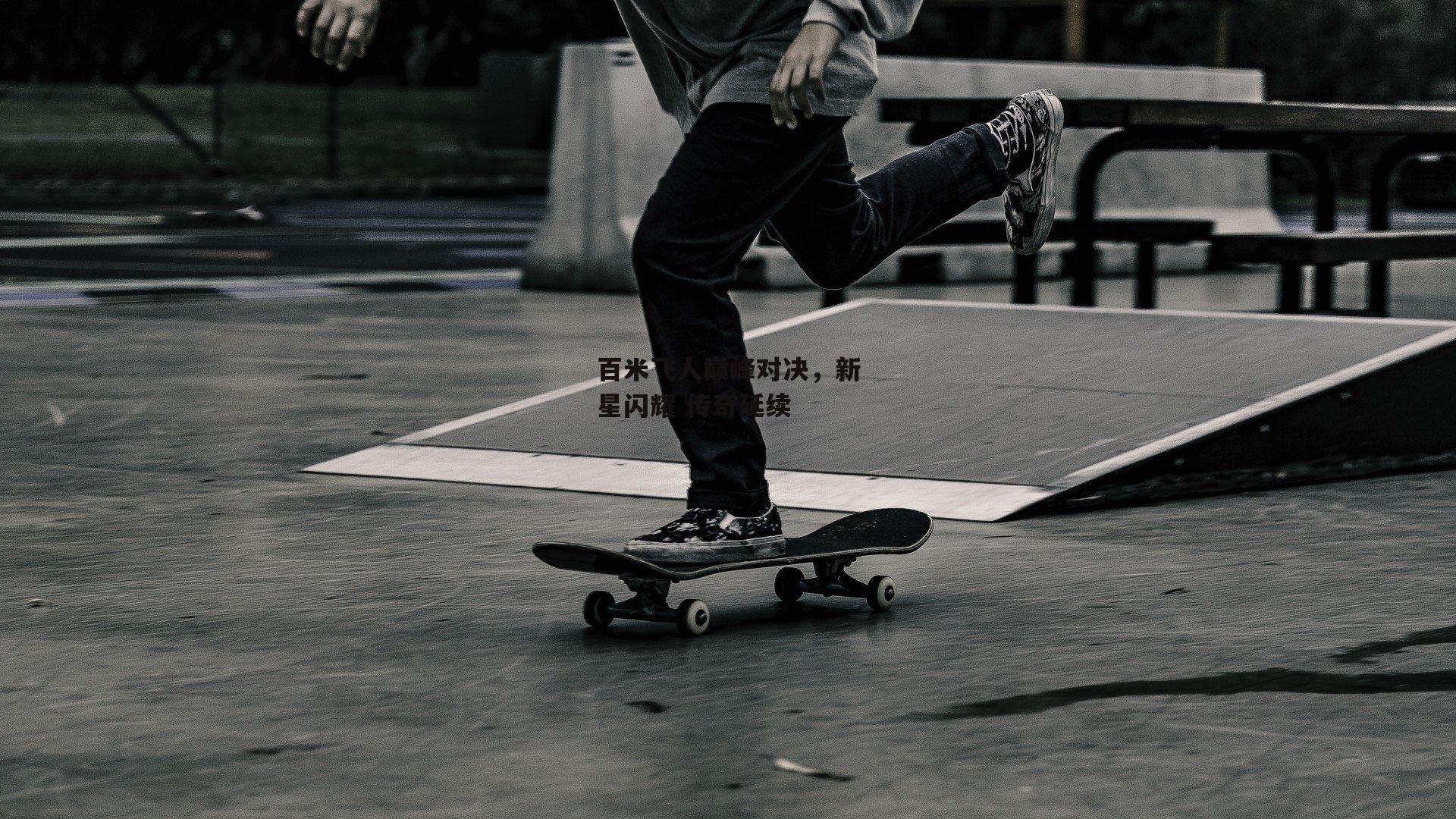 百米飞人巅峰对决,新星闪耀 传奇延续