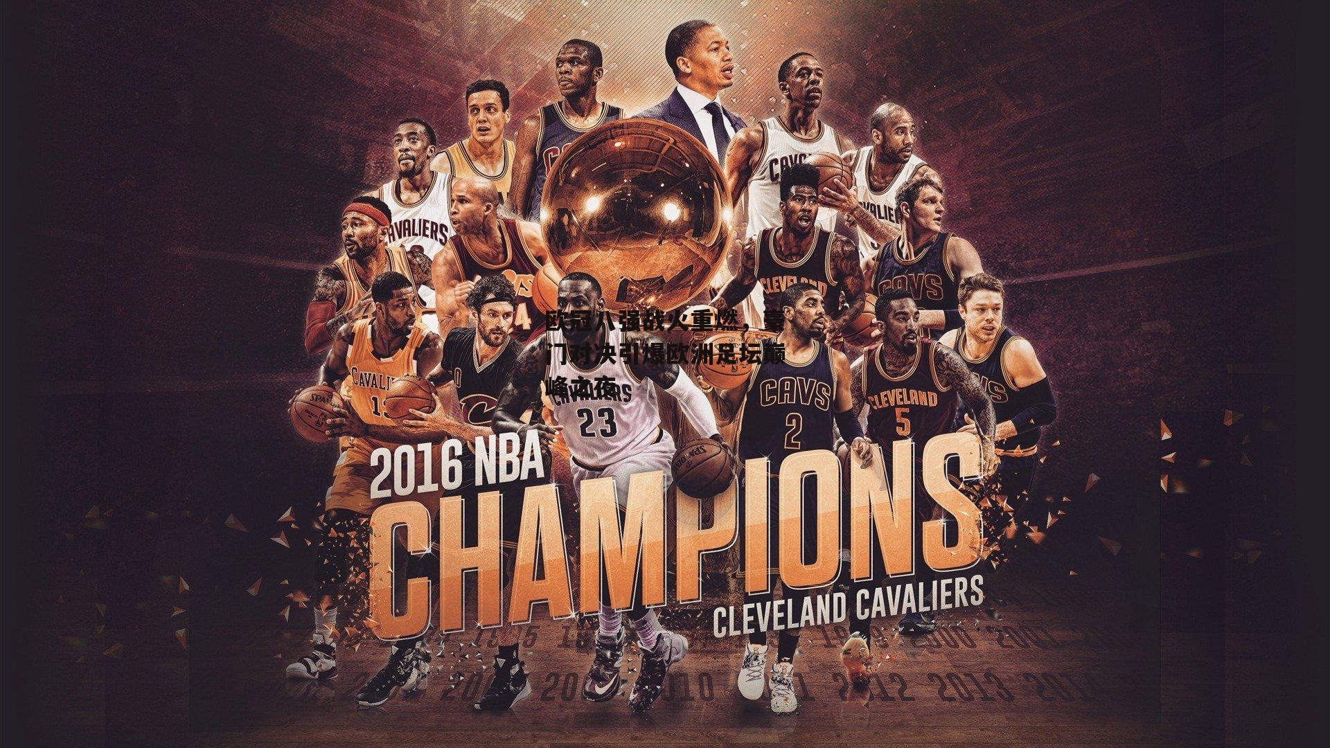 欧冠八强战火重燃,豪门对决引爆欧洲足坛巅峰之夜